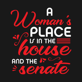 A Woman's Place Is In The House And The Senate T-Shirt