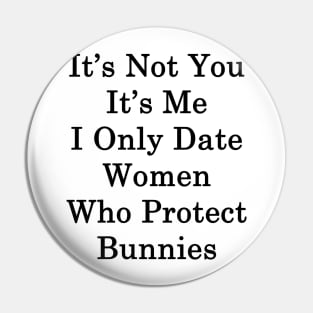 It's Not You It's Me I Only Date Women Who Protect Bunnies Pin