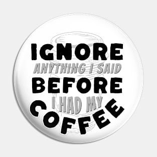 Coffee Wisdom: Ignore Anything I Said Pre-Caffeine Pin