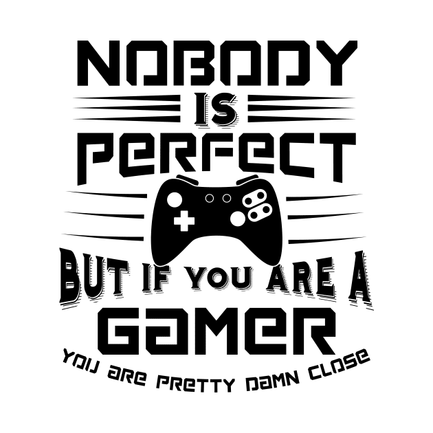 Nobody is Perfect but as a Gamer by HBfunshirts