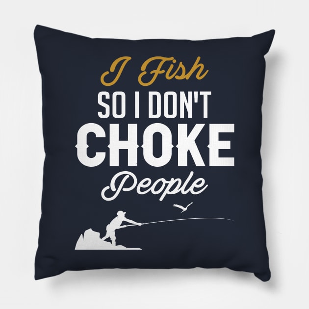 I Fish So I Don't Choke People Fishermen Pillow by tasnimtees