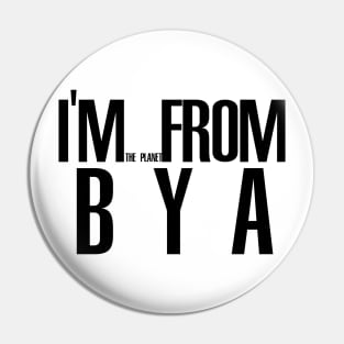 I'm from the planet BYA Pin