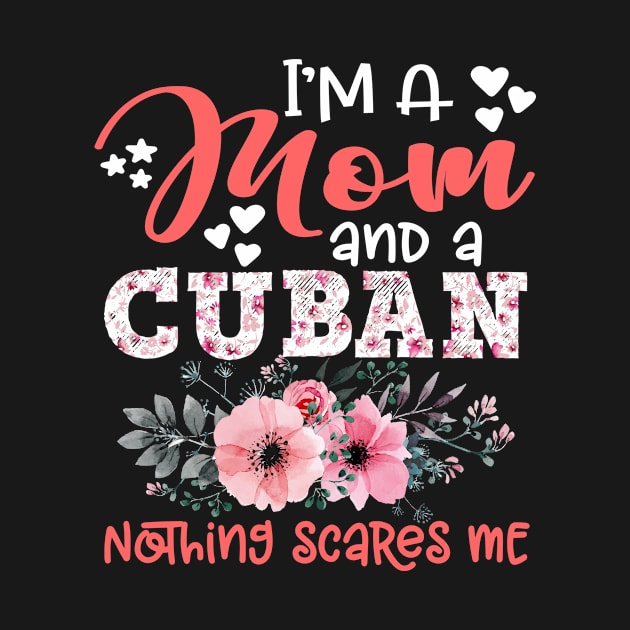 I'm Mom and Cuban Nothing Scares Me Floral Cuba Mother Gift by Kens Shop