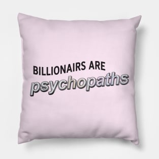 Billionaires Are Psychopaths - Anti Billionaire Pillow