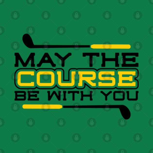 May the course be with you golfer funny quote caddie course cart Ace