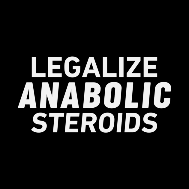 Legalize Anabolic Steroids  (1) by sabrinasimoss