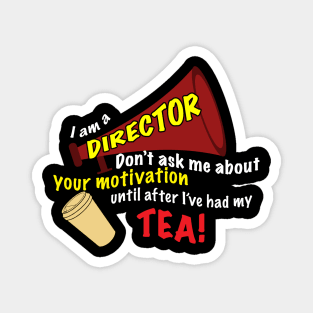 I am a Director- Don't Ask Me About Your Motivation Until After I've Had My Tea! Magnet