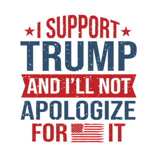 I support trump and I'll not apologize for it 2024 Election Vote Trump Political Presidential Campaign T-Shirt