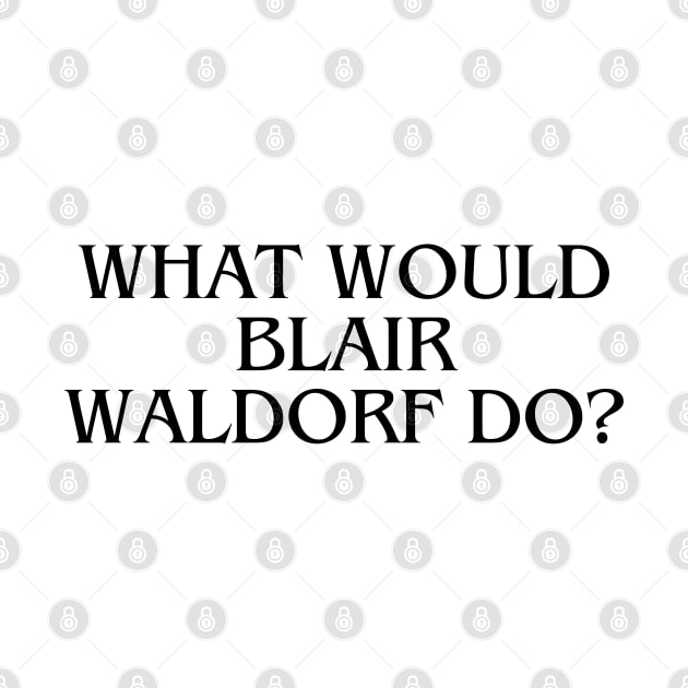 what would blair waldorf do by RalphWalteR