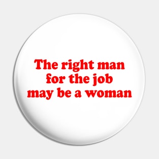 The Right Man For The Job May Be A Woman Pin