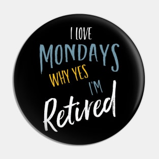 I Love Mondays Why Yes I'm Retired Pin