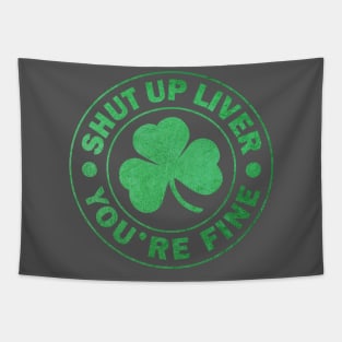 Shut up Liver You're fine St. Patrick's Day Tapestry