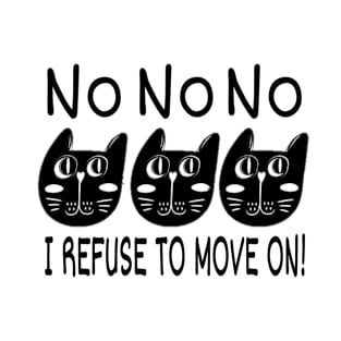 No!  I Refuse To Move On! T-Shirt