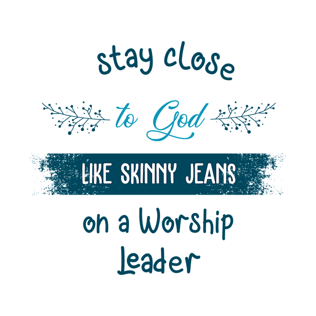 Stay Close To God Like Skinny Jeans on a Worship Leader by EdifyEra