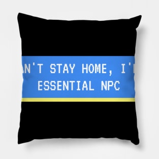 I can't stay home, I'm an ESSENTIAL NPC Pillow