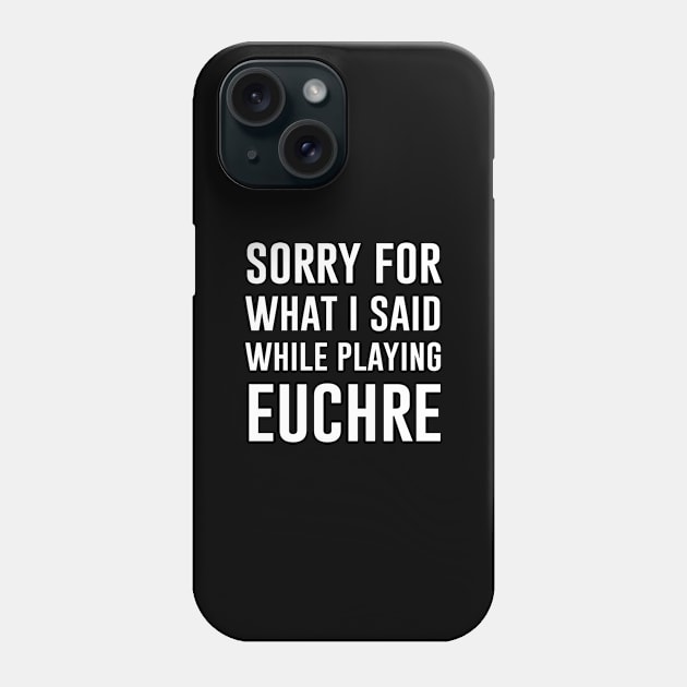 Sorry for what I said while playing euchre Phone Case by Periaz