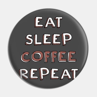 Eat, sleep, coffee, repeat Pin