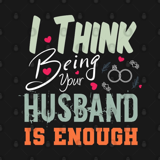 I Think Being Your Husband Is Enough | valentine day gift for her i think being your husband is gift enough by NoBreathJustArt