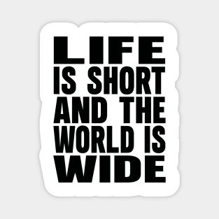 Life is short and the world is wide Magnet