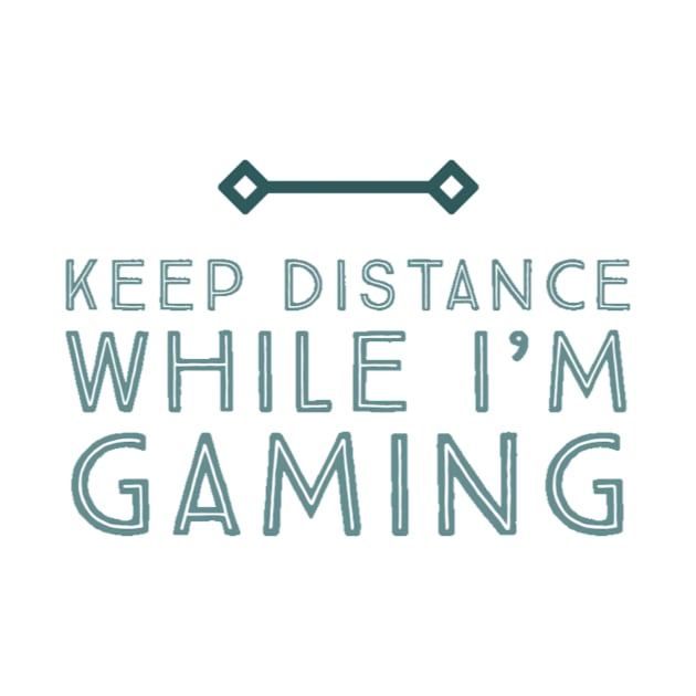 Keep distance while I’m gaming by GAMINGQUOTES