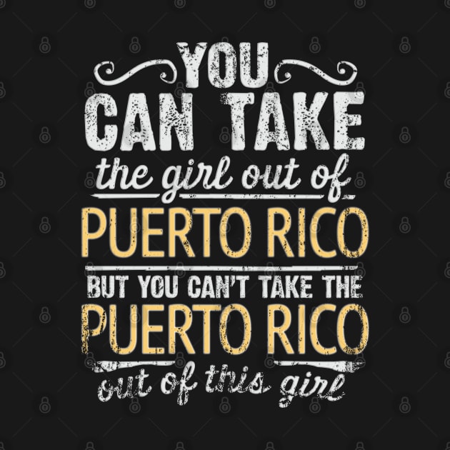 You Can Take The Girl Out Of Puerto Rico But You Cant Take The Puerto Rico Out Of The Girl - Gift for Puerto Rican With Roots From Puerto Rico by Country Flags