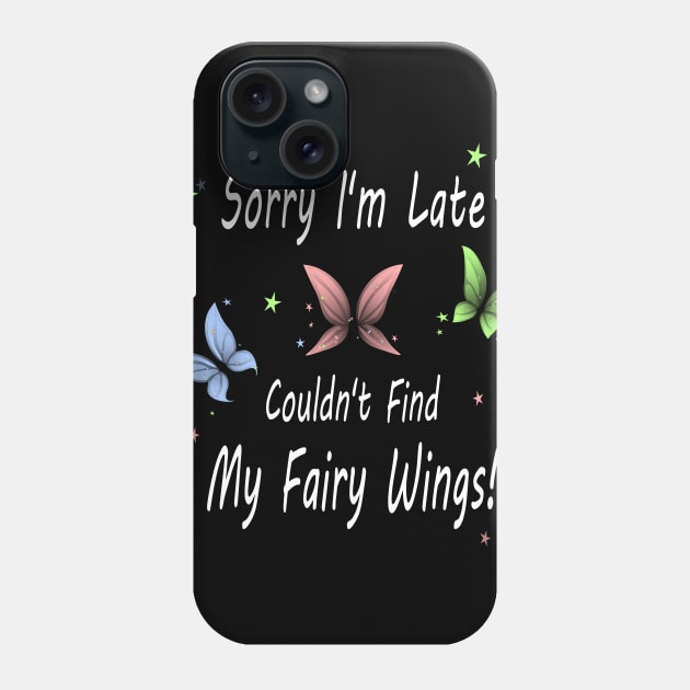 Sorry I'm Late. Couldn't Find My Fairy Wings! Phone Case by Nutmegfairy