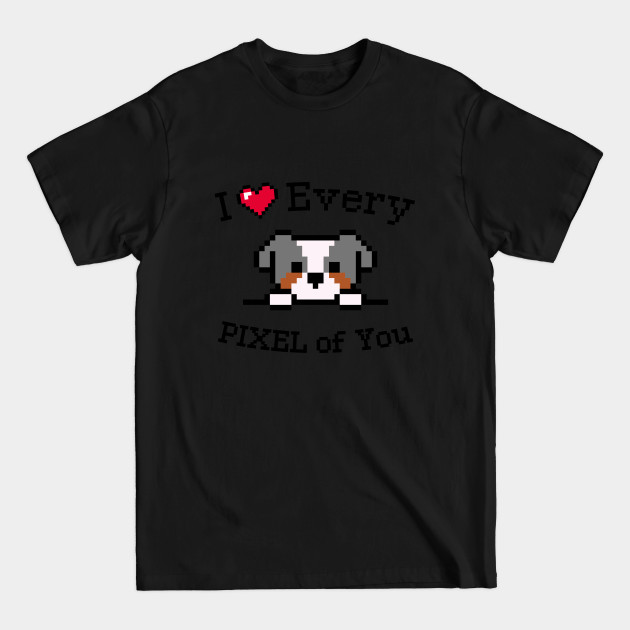 I love every Pixel of You - Valentines Day Gifts - T-Shirt I love every Pixel of You - Valentines Day Gifts - T-Shirt