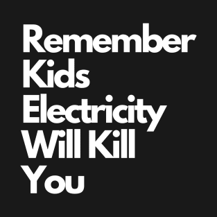 remember kids electricity will kill you T-Shirt