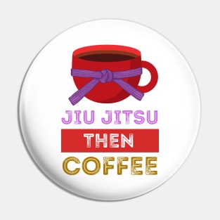 Jiu Jitsu Then Coffee Perfect for Martial Artists Who Love Caffeine Pin