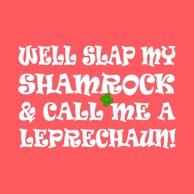 funny Irish saying slap my shamrock call me a leprechaun by pickledpossums