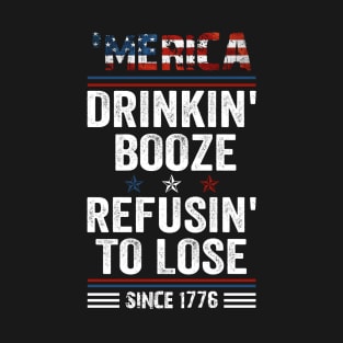 _Merica Drinkin_ Booze Refusin_ To Lose 4th Of July T-Shirt