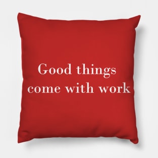 Good things come with work Pillow