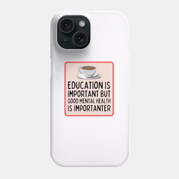 Education Is Important But Good Mental Health Is Importanter Phone Case by Sandekala