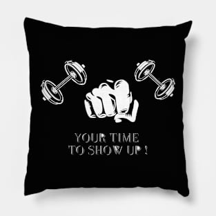 "YOUR TIME TO SHOW UP " Design Pillow