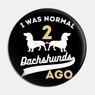 I Was Normal 2 Dachshunds Ago Dachshunds Pin