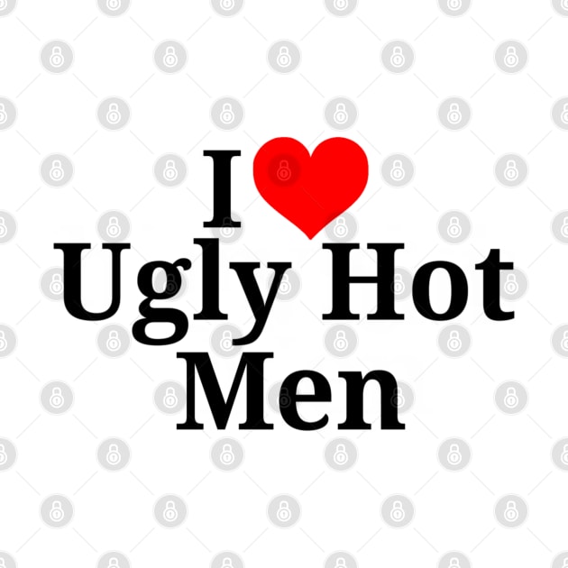 I heart Ugly Hot Men by Tee Talks Apparel