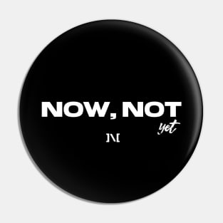 Now Not Yet Pin