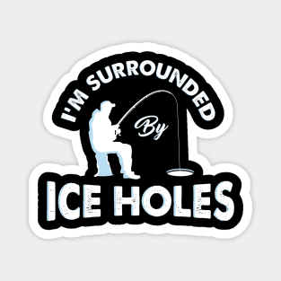 I´m surrounded by ice holes - Funny Ice Fishing Shirts and Gifts Magnet