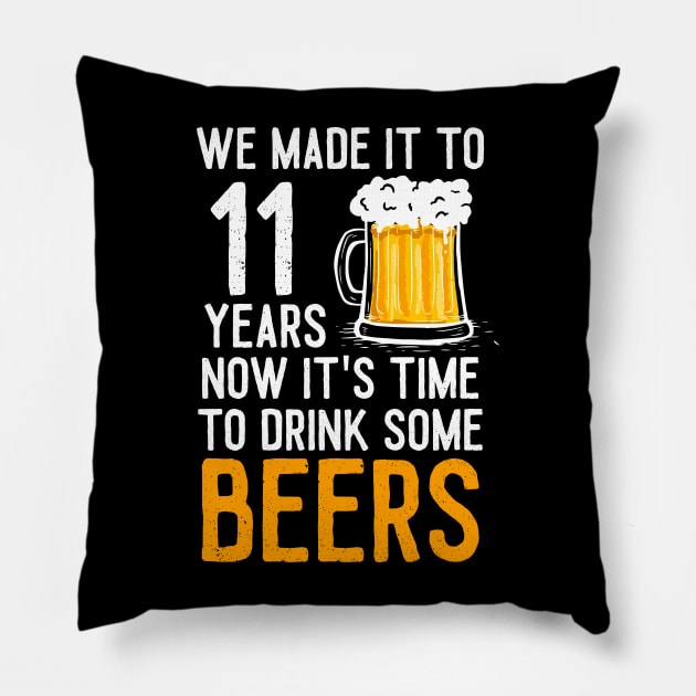 We Made it to 11 Years Now It's Time To Drink Some Beers Aniversary Wedding Pillow by williamarmin