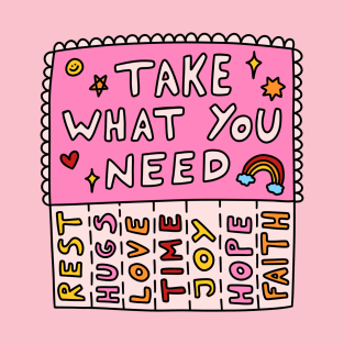 Take what you need T-Shirt