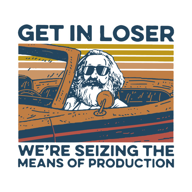 Karl Marx Get In Loser We’re Seizing The Means Of Production Vintage