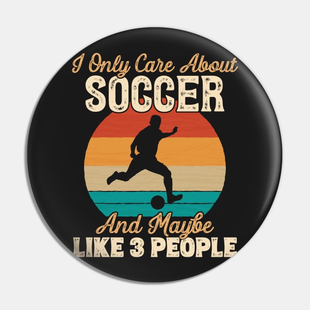 I Only Care About Soccer and Maybe Like 3 People design Pin by theodoros20