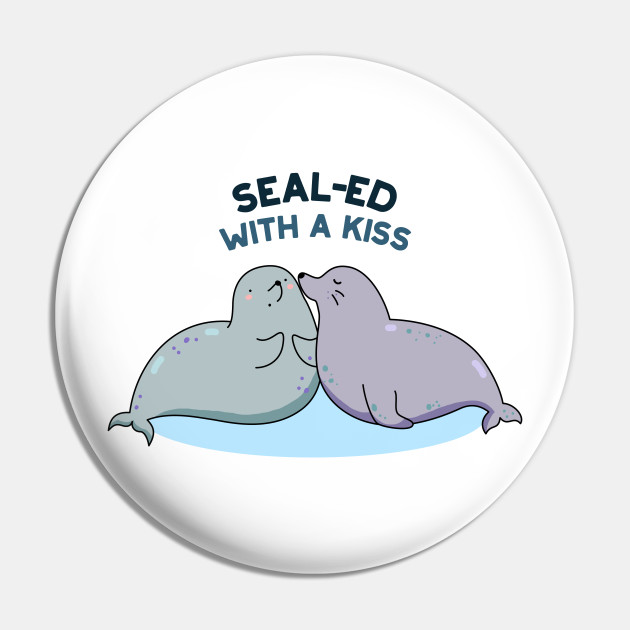 Sealed With A Kiss Cute Sea Lion Seal Pun - Seal Pun - Pin | TeePublic Sealed With A Kiss Cute Sea Lion Seal Pun - Seal Pun - Pin | TeePublic