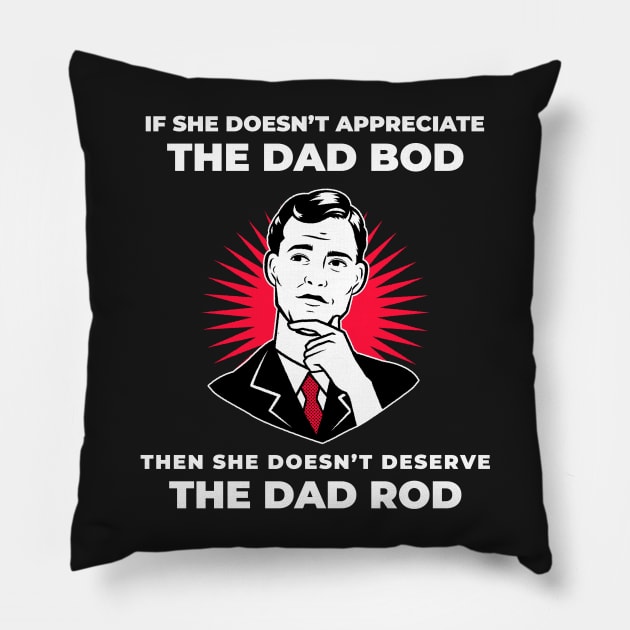 If she doesn’t appreciate the dad bod, then she doesn’t deserve the dad rod Pillow by Popstarbowser