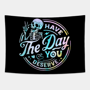 Have The Day You Deserve Shirt, Kindness Gift, Sarcastic Shirts, Motivational Skeleton TShirt, Inspirational Clothes, Motivational Tye Dye Tapestry