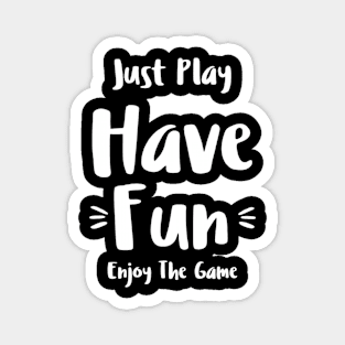 Just Play Have Fun Enjoy The Game Magnet