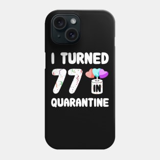 I Turned 77 In Quarantine Phone Case