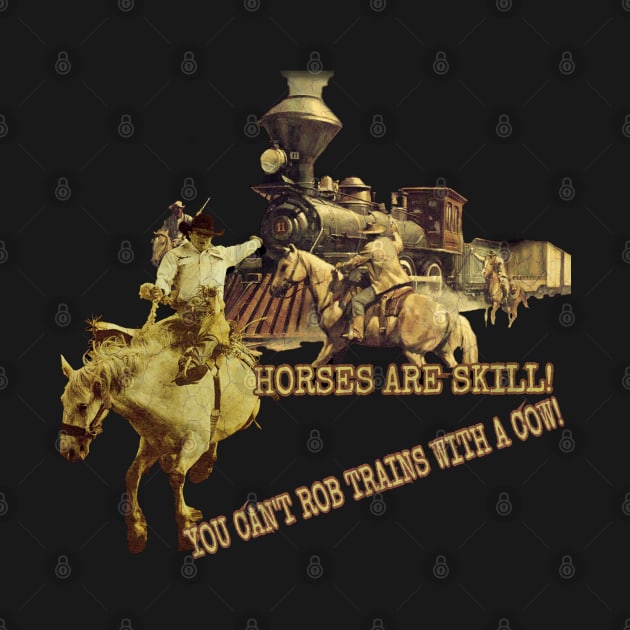 Horses Are Skill! You Can't Rob Trains With A Cow! by Blobsquatch