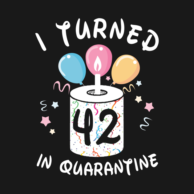 I Turned 42 In Quarantine by Plana