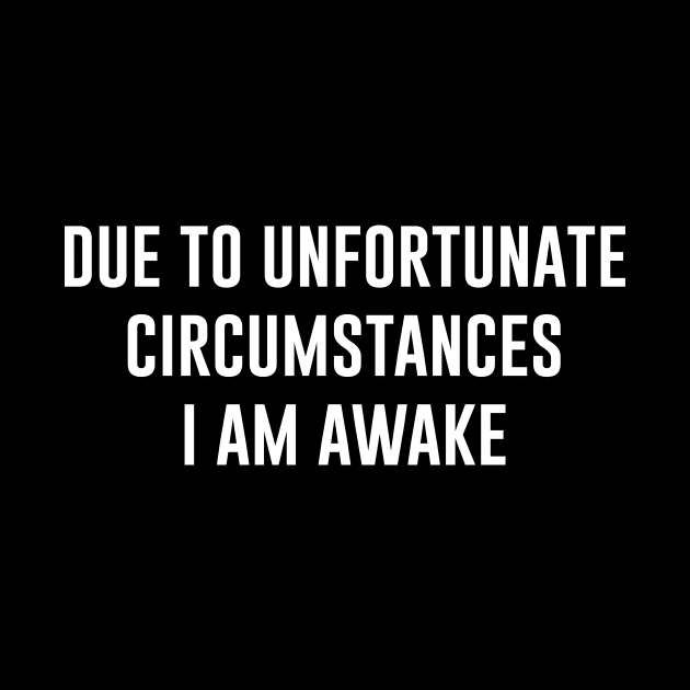 Due to unfortunate circumstances, i am awake by amalya